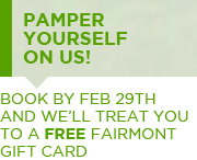Pamper Yourself On Us - Book by February 29th and we'll treat you to a free Fairmont Gift card.